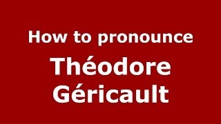 How to pronounce Théodore Géricault