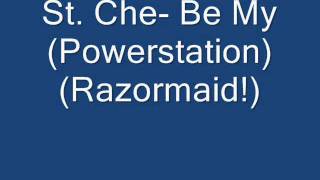 St  Che-  Be My (Powerstation) Razormaid!