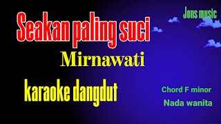 Download lagu SEAKAN PALING SUCI - MIRNAWATI- KARAOKE DANGDUT cover nada wanita mp3