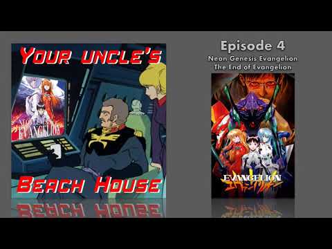 Your Uncle's Beach House 4: Neon Genesis Evangelion & The End of Evangelion