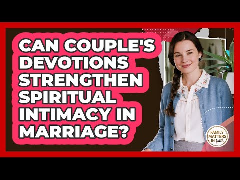 Can Couple's Devotions Strengthen Spiritual Intimacy In Marriage? - Family Matters in Faith