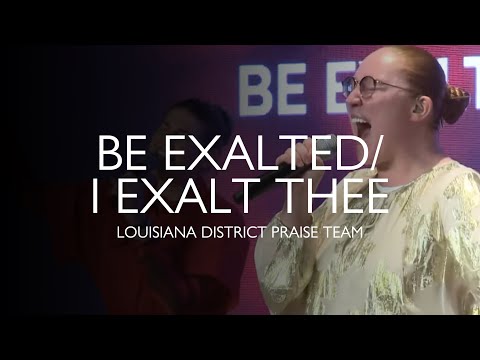 Louisiana District Praise Team - Be Exalted/I Exalt Thee