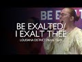 Louisiana District Praise Team - Be Exalted/I Exalt Thee