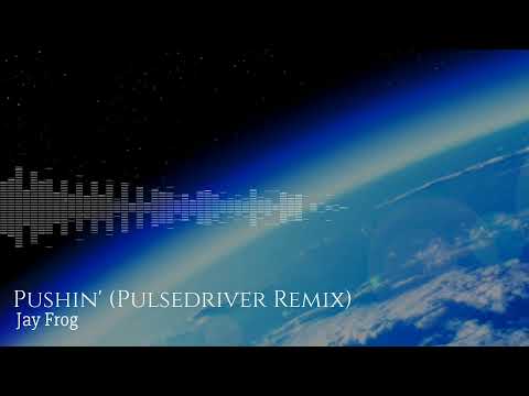 Jay Frog​ -​ Pushin​' (Pulsedriver​ Remix)​