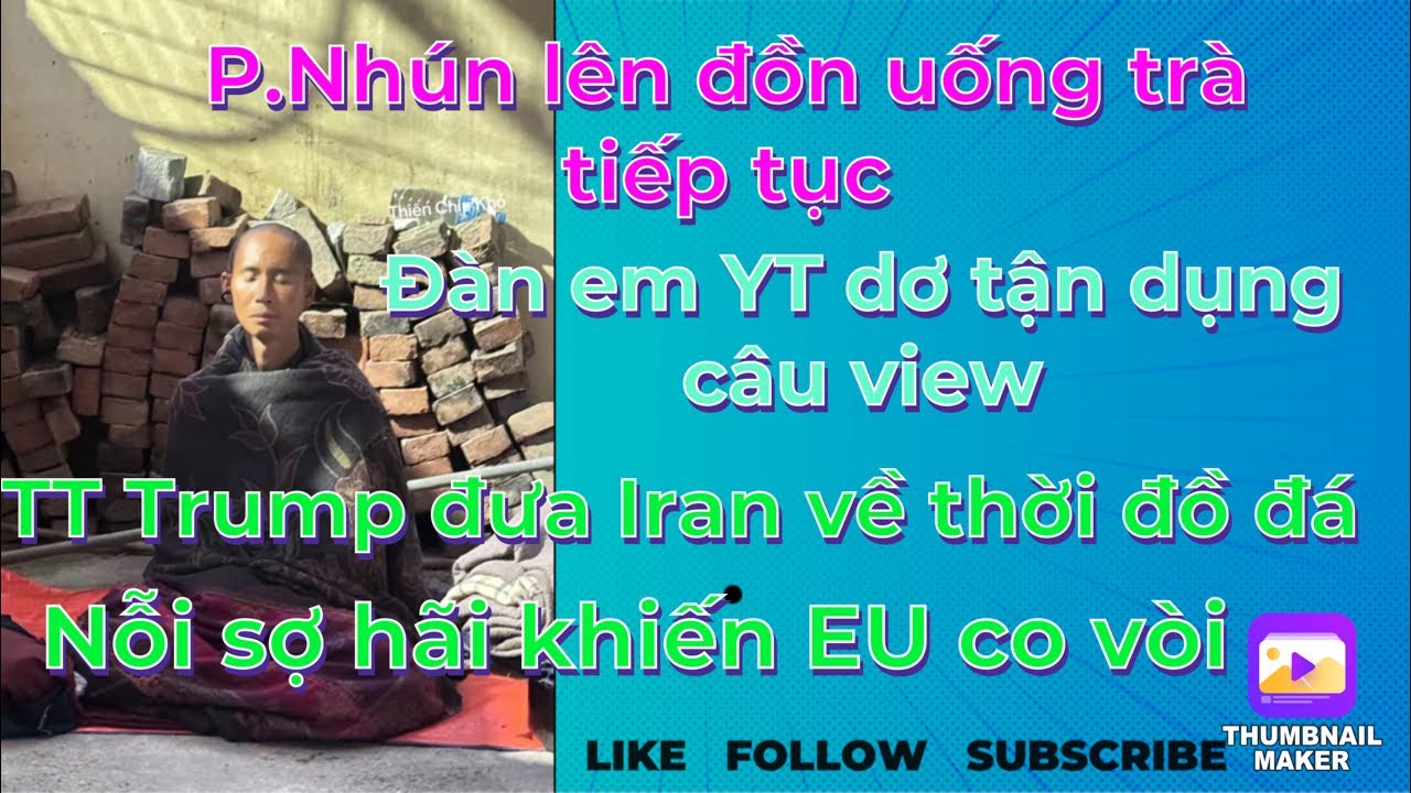 YT dơ sẵn sàng tế sống P.Nhún để câu view/Nỗi sợ hãi của EU/TT Trump đưa tà quyền về thời đồ đá.