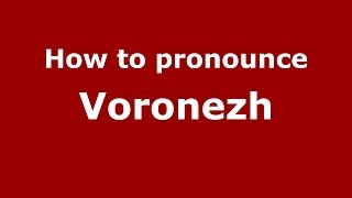 How to pronounce Voronezh
