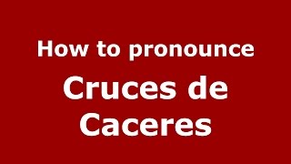 How to pronounce Cruces De Caceres