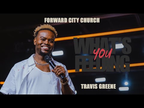 Whats Feeding You | Pastor Travis Greene | Forward City Church