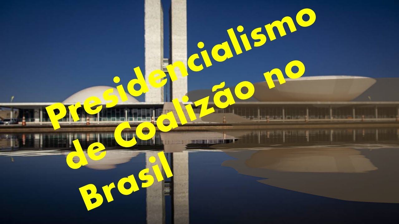 Presidencialismo de Coalizão no Brasil  - Parte 1