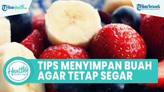 Begini Tips Menyimpan Buah agar Tetap Segar & Kandungan Vitamin C Tidak Hilang, Ini Kata Dokter