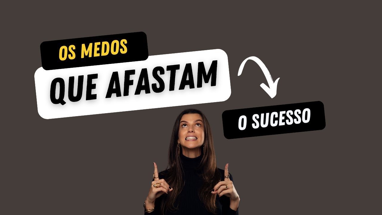 Os medos que te impedem de ter sucesso!