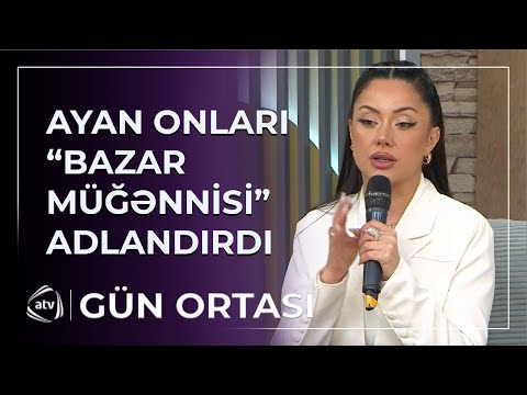 Ayan MƏSXƏRƏYƏ QOYDU: “Bəzi müğənnilər bazarda məşhurdurlar”