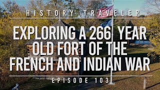 Exploring a 266 Year Old Fort of the French & Indian War | History Traveler Episode 103