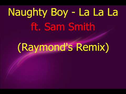 Naughty Boy   La La La ft  Sam Smith Raymond's Remix)