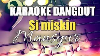 Download lagu SI MISKIN - MANSYUR S  - KARAOKE DANGDUT NADA PRIA mp3