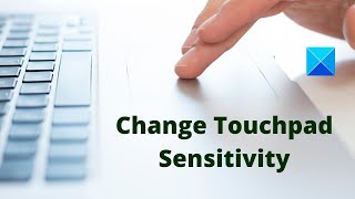 How to change Touchpad Sensitivity in Windows 11/10