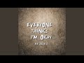 Everyone Thinks Im Okay