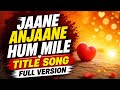 Jaane Anjaane Hum Mile Title Song Full Version