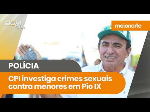 CPI investiga crimes sexuais contra menores em Pio IX; prefeito Silas Noronha será investigado