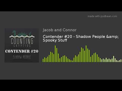 Contender #20 - Shadow People & Spooky Stuff