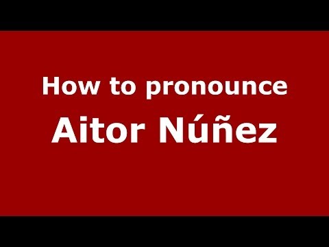 How to pronounce Aitor Núñez (Spanish/Spain) - PronounceNames.com