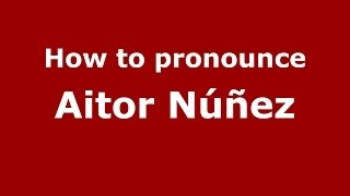 How to pronounce Aitor Núñez