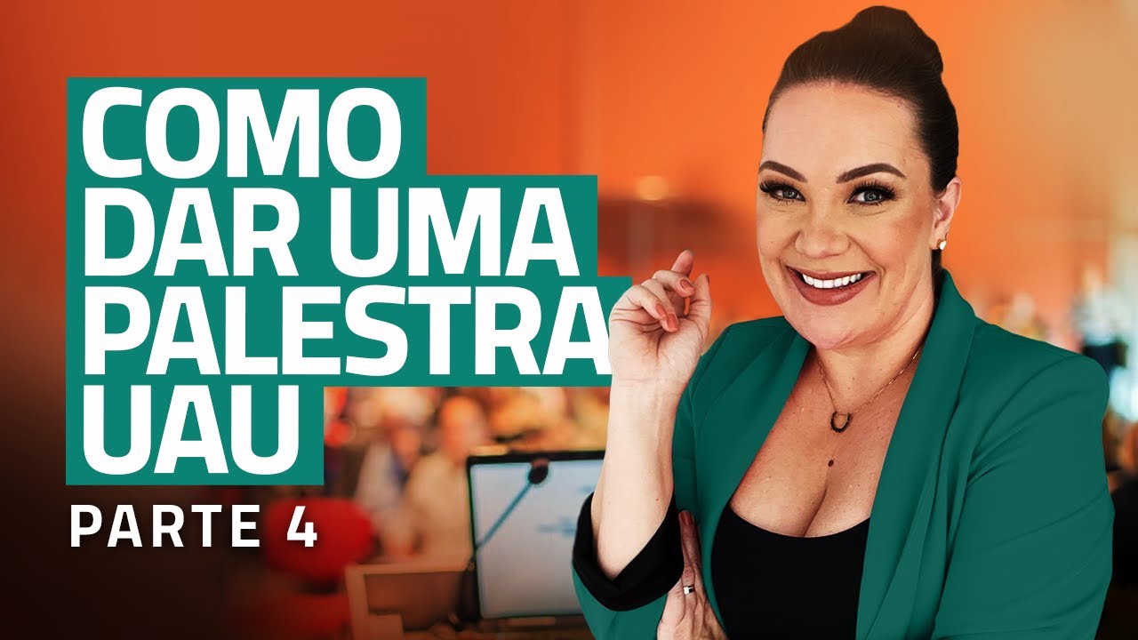 Como montar uma palestra UAU -  Como dar uma palestra UAU - Parte 4