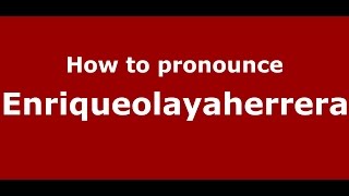 How to pronounce Enriqueolayaherrera