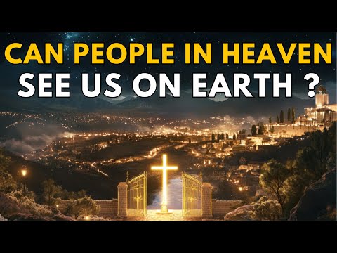 Can People in Heaven See Us on Earth?: The Bible’s Surprising Answer | Biblical Wisdom
