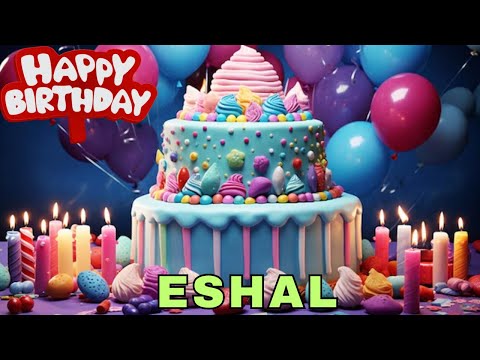 Happy Birthday Eshal, Birthday Wishes, Birthday Song, Today, hbd