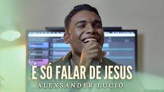 Download lagu É Só Falar De Jesus (Corinho Cristocêntrico) - Alexsander Lúcio mp3