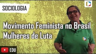 Sociologia - Movimento Feminista no Brasil: Mulheres de Luta