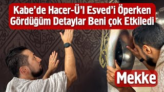 Kabe'de Hacer-ü'l Esved'i Öperken Gördüğüm Detaylar Beni Çok Etkiledi 