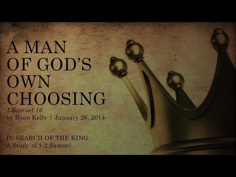 Ryan Kelly, "A Man of God's Own Choosing" - 1 Samuel 16
