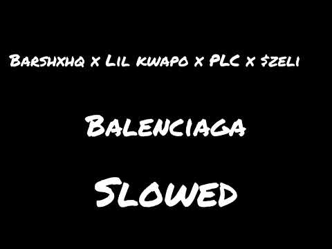 Barshxhq x Lil kwapo x PLC x $zeli-Balenciaga (Slowed)