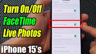 iPhone 15/15 Pro Max: How to Turn On/Off FaceTime Live Photos