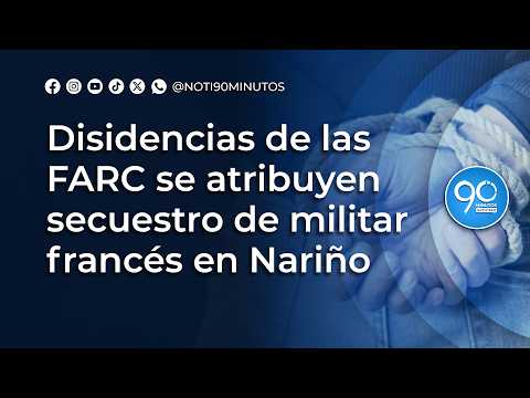 Disidencias de las FARC se atribuyen secuestro de militar francés desaparecido en Nariño