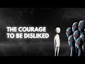 The Courage To Be Disliked Why It S Your Key To Happiness