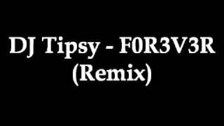 DJ Tipsy - F0R3V3R (Remix)