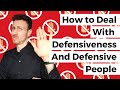 How to deal with defensiveness and defensive people