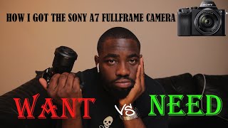 WANT vs NEED (HOW I GOT THE SONY A7 FULLFRAME CAMERA)
