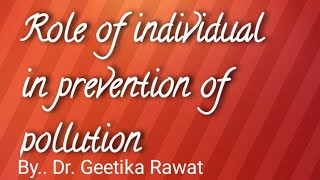 Role of individual in prevention of pollution.