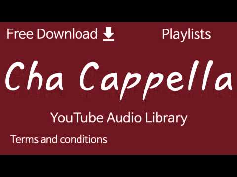 Cha Cappella | YouTube Audio Library