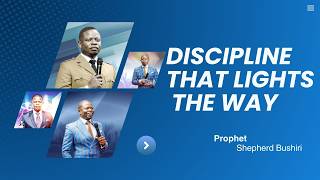 DISCIPLINE THAT LIGHTS THE WAY | PROPHET SHEPHERD BUSHIRI