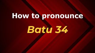 How to pronounce Batu 34