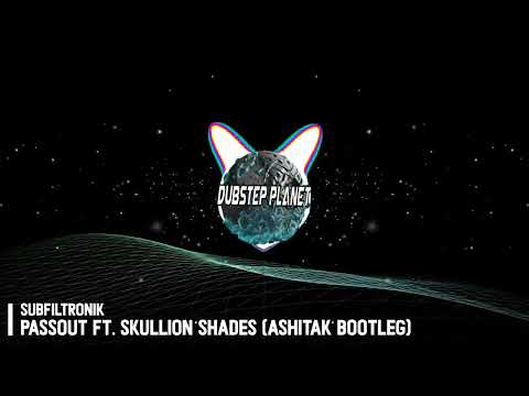 [RIDDIM] SUBFILTRONIK FT. SKULLION SHADES - PASSOUT (ASHITAK BOOTLEG)