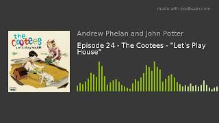 Episode 24 - The Cootees - &quot;Let&#39;s Play House&quot;
