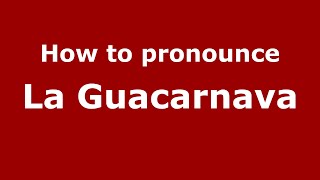 How to pronounce La Guacarnava