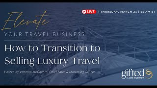 Elevate Your Travel Business: How to Transition to Selling Luxury Travel