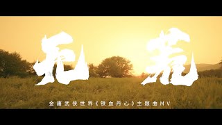 [騰訊] 金庸武俠世界 鐵血丹心主題曲《無荒》MV